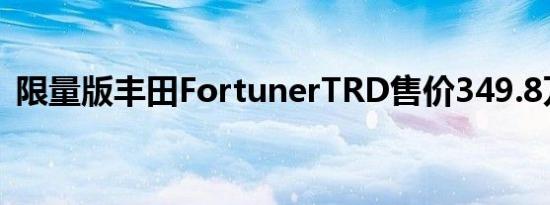 限量版丰田FortunerTRD售价349.8万卢比