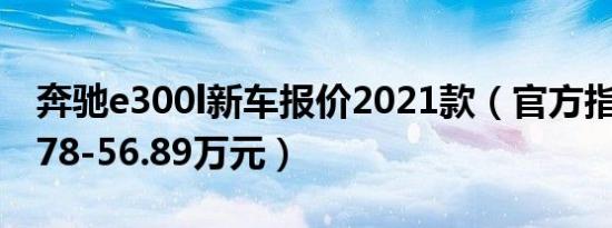 奔驰e300l新车报价2021款（官方指导价46.78-56.89万元）