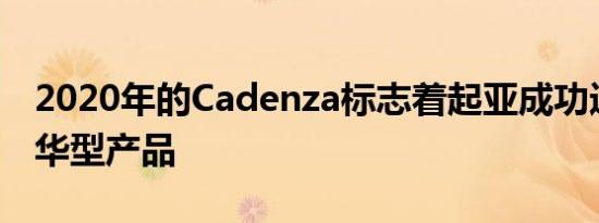 2020年的Cadenza标志着起亚成功迈向了豪华型产品