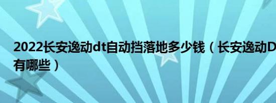 2022长安逸动dt自动挡落地多少钱（长安逸动DT隐藏功能有哪些）