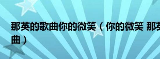 那英的歌曲你的微笑（你的微笑 那英演唱歌曲）