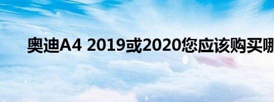 奥迪A4 2019或2020您应该购买哪个 