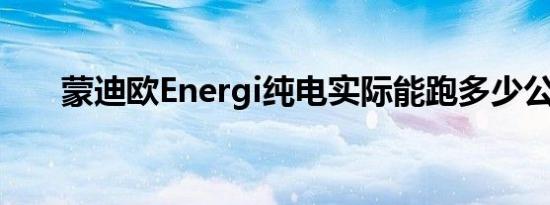 蒙迪欧Energi纯电实际能跑多少公里 