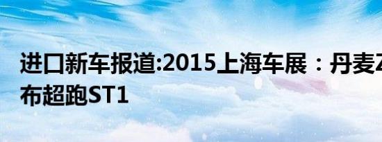 进口新车报道:2015上海车展：丹麦Zenvo发布超跑ST1