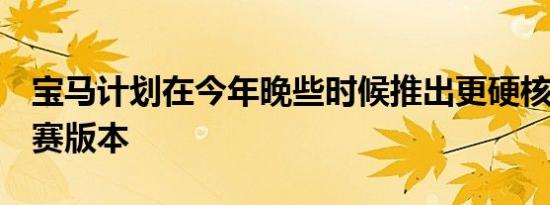 宝马计划在今年晚些时候推出更硬核的M2竞赛版本