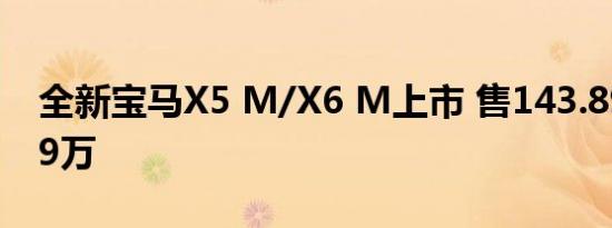 全新宝马X5 M/X6 M上市 售143.89-146.89万