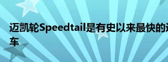 迈凯轮Speedtail是有史以来最快的迈凯轮赛车