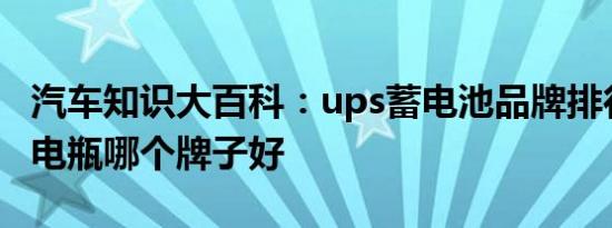 汽车知识大百科：ups蓄电池品牌排行榜 ups电瓶哪个牌子好