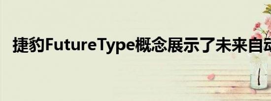 捷豹FutureType概念展示了未来自动驾驶