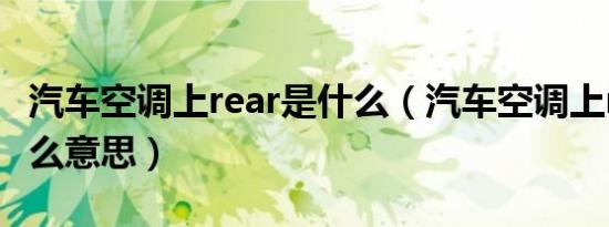 汽车空调上rear是什么（汽车空调上rear是什么意思）