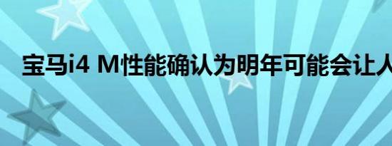 宝马i4 M性能确认为明年可能会让人失望