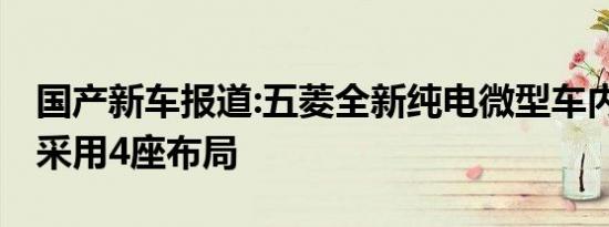 国产新车报道:五菱全新纯电微型车内饰官图 采用4座布局