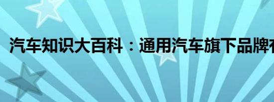 汽车知识大百科：通用汽车旗下品牌有哪些