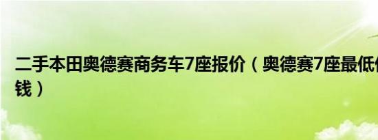 二手本田奥德赛商务车7座报价（奥德赛7座最低价格是多少钱）