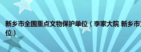 新乡市全国重点文物保护单位（李家大院 新乡市文物保护单位）