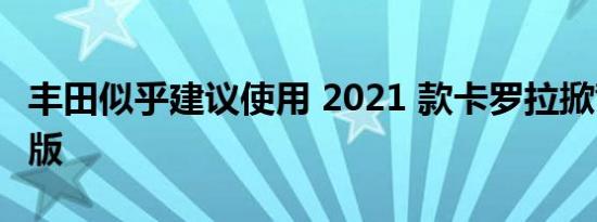 丰田似乎建议使用 2021 款卡罗拉掀背车特别版