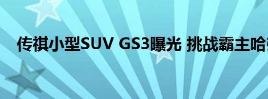 传祺小型SUV GS3曝光 挑战霸主哈弗H2