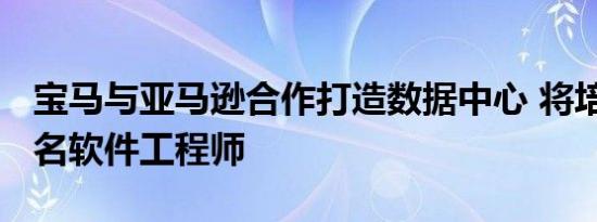 宝马与亚马逊合作打造数据中心 将培训5000名软件工程师