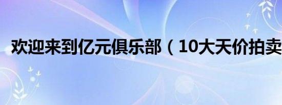 欢迎来到亿元俱乐部（10大天价拍卖车型）