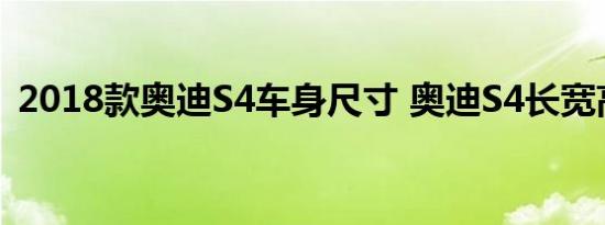 2018款奥迪S4车身尺寸 奥迪S4长宽高多少