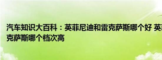 汽车知识大百科：英菲尼迪和雷克萨斯哪个好 英菲尼迪和雷克萨斯哪个档次高