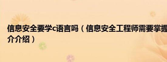 信息安全要学c语言吗（信息安全工程师需要掌握c语言吗简介介绍）