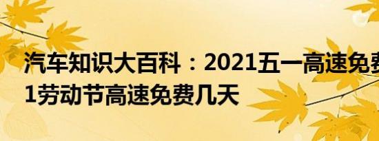 汽车知识大百科：2021五一高速免费吗 2021劳动节高速免费几天