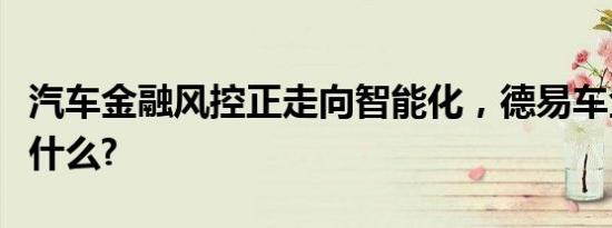 汽车金融风控正走向智能化，德易车金融做了什么?