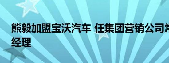 熊毅加盟宝沃汽车 任集团营销公司常务副总经理