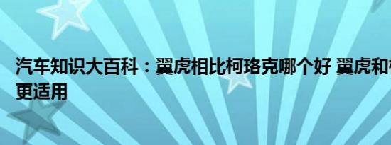 汽车知识大百科：翼虎相比柯珞克哪个好 翼虎和柯珞克哪个更适用