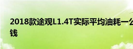 2018款途观L1.4T实际平均油耗一公里多少钱 