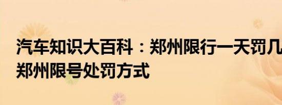 汽车知识大百科：郑州限行一天罚几次 2021郑州限号处罚方式