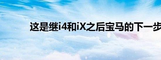 这是继i4和iX之后宝马的下一步