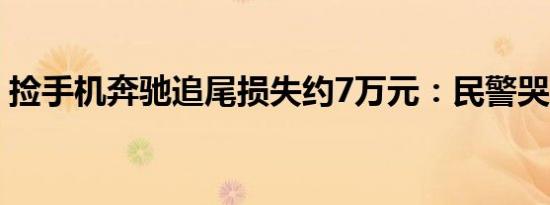 捡手机奔驰追尾损失约7万元：民警哭笑不得