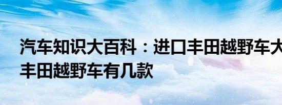 汽车知识大百科：进口丰田越野车大全 进口丰田越野车有几款