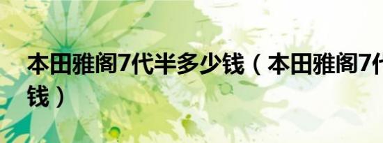 本田雅阁7代半多少钱（本田雅阁7代半多少钱）