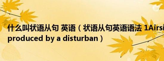 什么叫状语从句 英语（状语从句英语语法 1Airsickness is produced by a disturban）