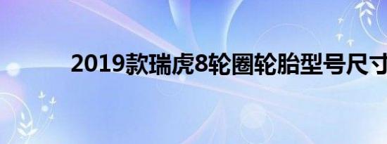 2019款瑞虎8轮圈轮胎型号尺寸