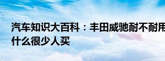 汽车知识大百科：丰田威驰耐不耐用 威驰为什么很少人买