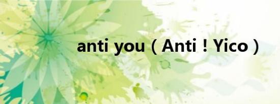 anti you（Anti ! Yico）