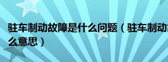 驻车制动故障是什么问题（驻车制动故障是什么意思）