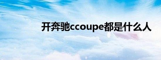 开奔驰ccoupe都是什么人