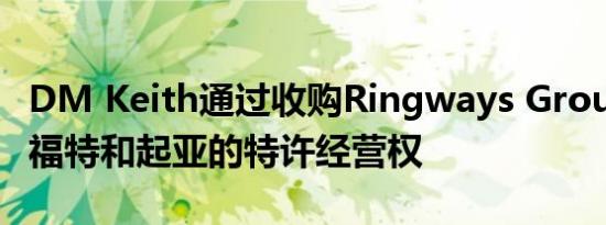 DM Keith通过收购Ringways Group增加了福特和起亚的特许经营权