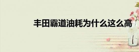 丰田霸道油耗为什么这么高