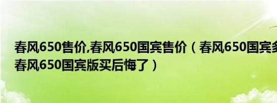 春风650售价,春风650国宾售价（春风650国宾多少钱一辆春风650国宾版买后悔了）