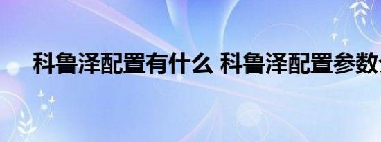 科鲁泽配置有什么 科鲁泽配置参数介绍