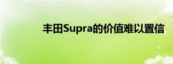 丰田Supra的价值难以置信