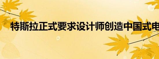 特斯拉正式要求设计师创造中国式电动车