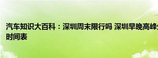 汽车知识大百科：深圳周末限行吗 深圳早晚高峰外地车限行时间表