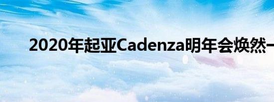 2020年起亚Cadenza明年会焕然一新